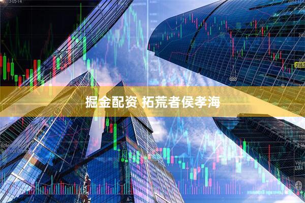 掘金配资 拓荒者侯孝海